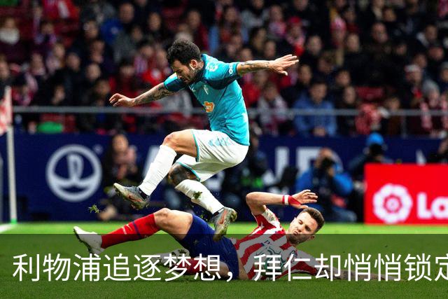 利物浦追逐梦想，拜仁却悄悄锁定战将！